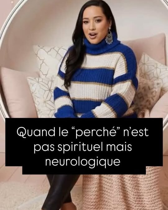Quand le “perché” n’est pas spirituel mais neurologique 

Être “perché” n’est p…